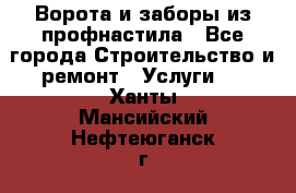  Ворота и заборы из профнастила - Все города Строительство и ремонт » Услуги   . Ханты-Мансийский,Нефтеюганск г.